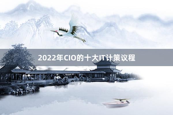 2022年CIO的十大IT计策议程